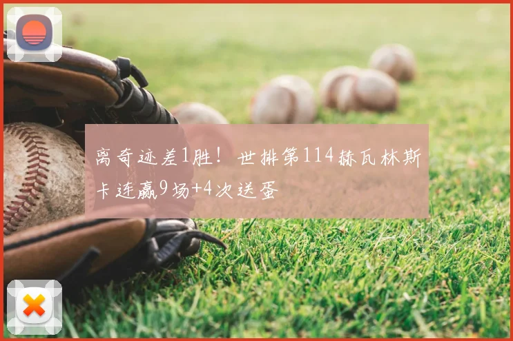 离奇迹差1胜！世排第114赫瓦林斯卡连赢9场+4次送蛋