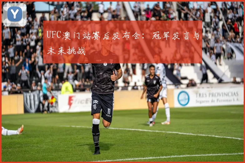 UFC澳门站赛后发布会：冠军发言与未来挑战