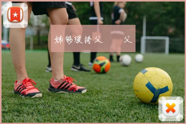 姊够瑗挎父鎵嬫父