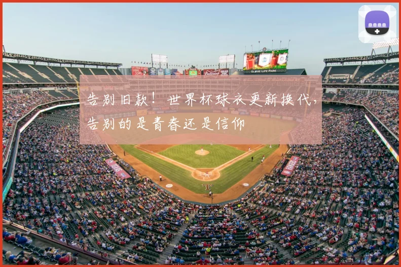 告别旧款！世界杯球衣更新换代，告别的是青春还是信仰