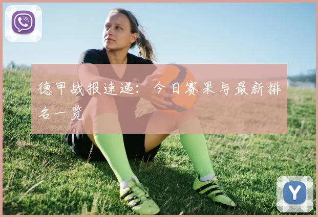 德甲战报速递:今日赛果与最新排名一览
